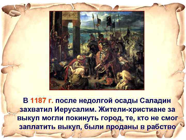 В 1187 г. после недолгой осады Саладин захватил Иерусалим. Жители-христиане за выкуп могли покинуть