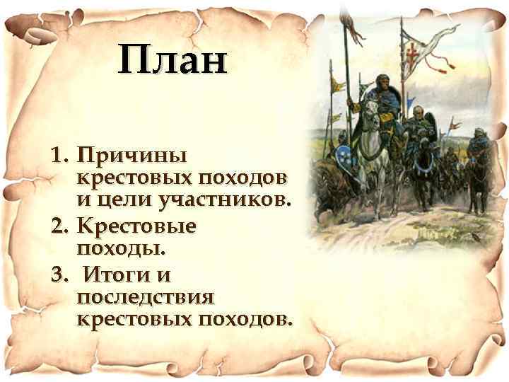 План 1. Причины крестовых походов и цели участников. 2. Крестовые походы. 3. Итоги и