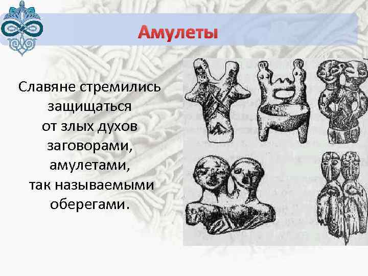 Амулеты Славяне стремились защищаться от злых духов заговорами, амулетами, так называемыми оберегами. 