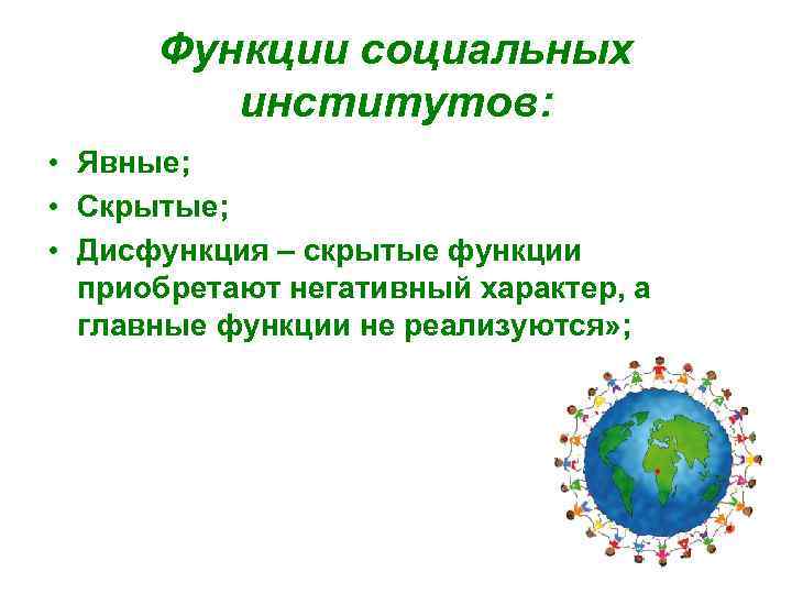 Функции социальных институтов: • Явные; • Скрытые; • Дисфункция – скрытые функции приобретают негативный