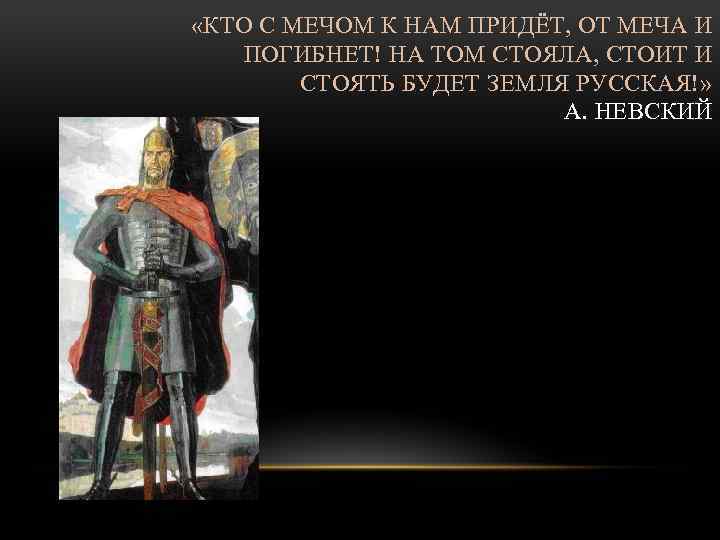  «КТО С МЕЧОМ К НАМ ПРИДЁТ, ОТ МЕЧА И ПОГИБНЕТ! НА ТОМ СТОЯЛА,