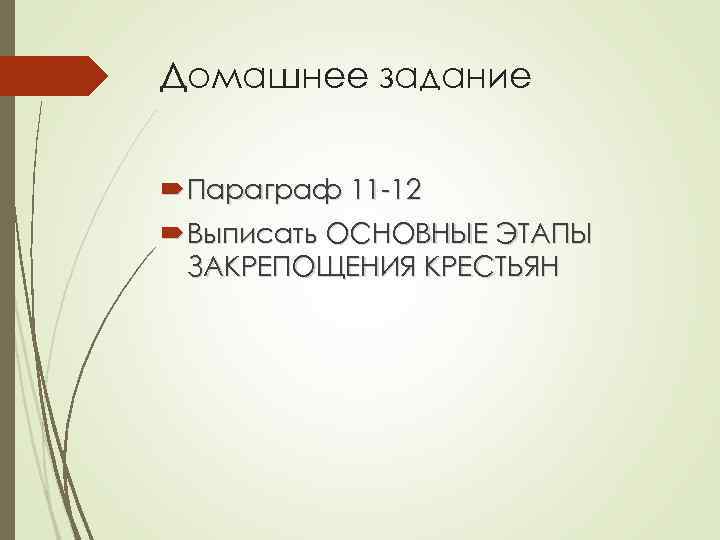 Домашнее задание Параграф 11 -12 Выписать ОСНОВНЫЕ ЭТАПЫ ЗАКРЕПОЩЕНИЯ КРЕСТЬЯН 