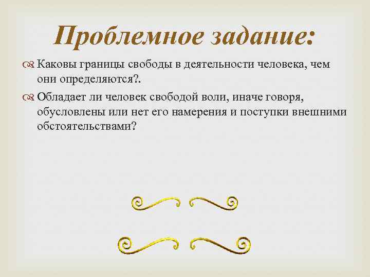 Проблемное задание: Каковы границы свободы в деятельности человека, чем они определяются? . Обладает ли