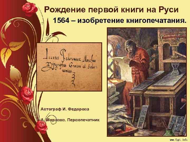 Рождение первой книги на Руси 1564 – изобретение книгопечатания. Автограф И. Федорова А. Моравов.