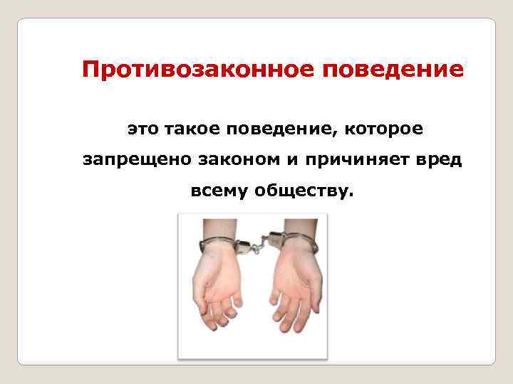 Противозаконное поведение это такое поведение, которое запрещено законом и причиняет вред всему обществу. 