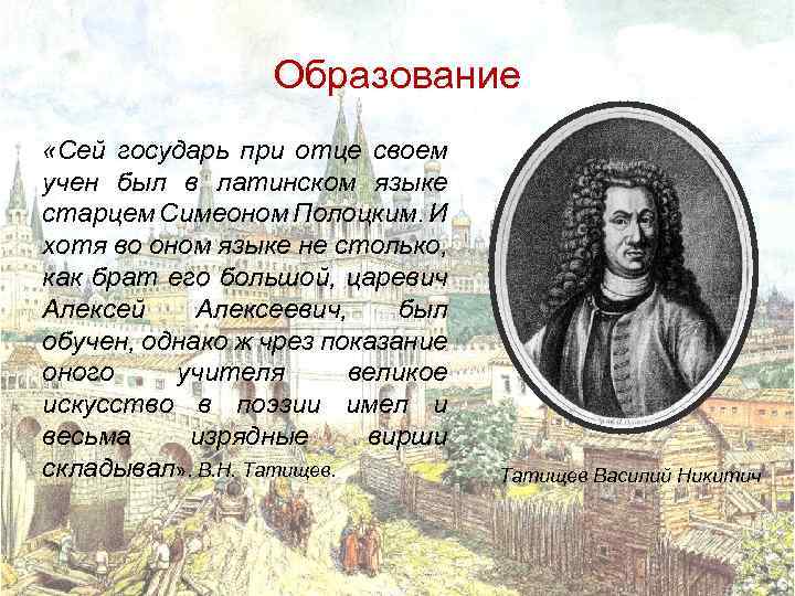 Образование «Сей государь при отце своем учен был в латинском языке старцем Симеоном Полоцким.