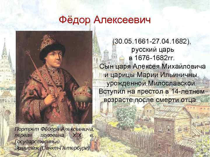 Фёдор Алексеевич (30. 05. 1661 -27. 04. 1682), русский царь в 1676 -1682 гг.