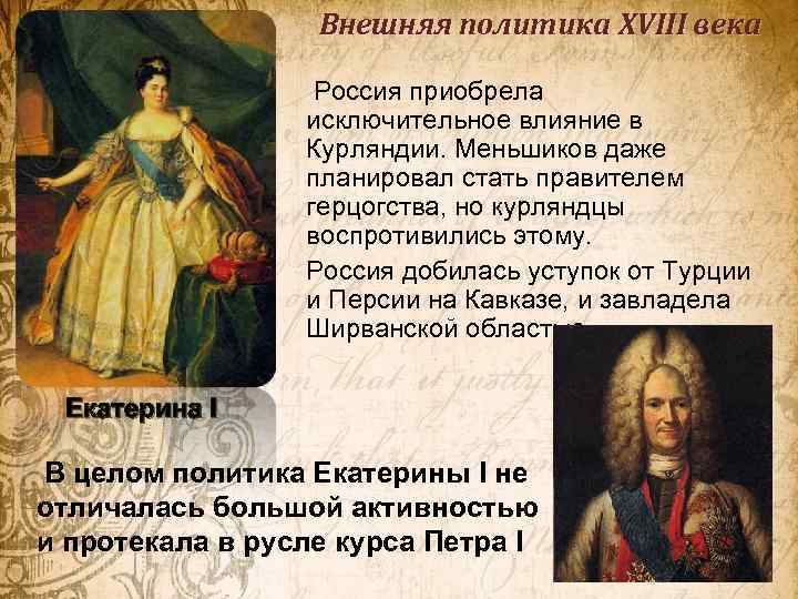 Внешняя политика XVIII века Россия приобрела исключительное влияние в Курляндии. Меньшиков даже планировал стать