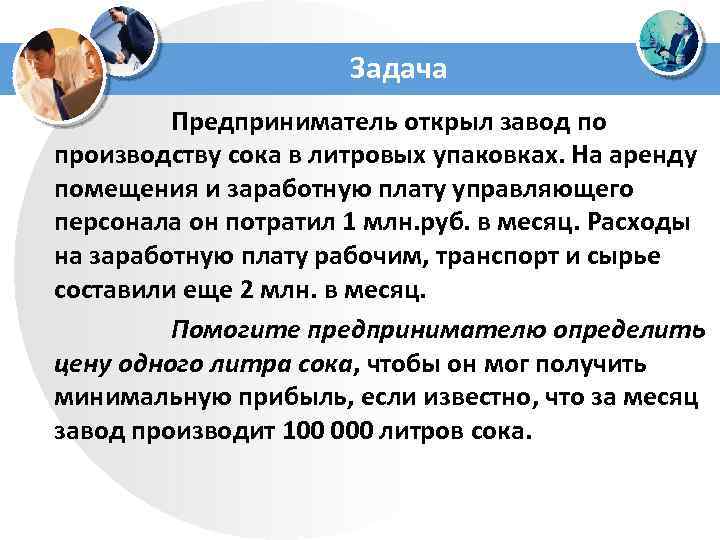 Задача Предприниматель открыл завод по производству сока в литровых упаковках. На аренду помещения и