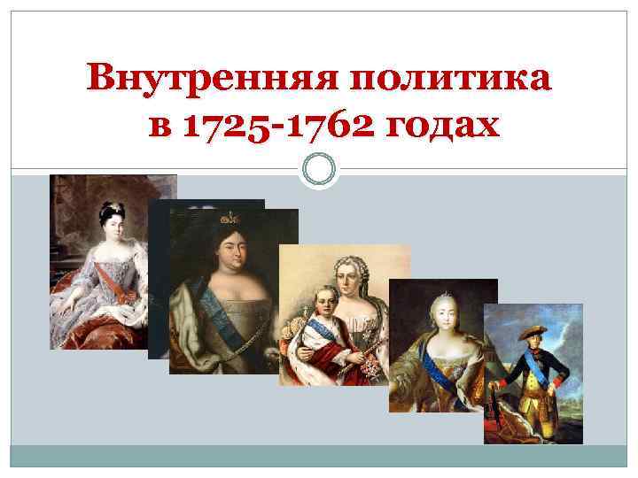 Внутренняя политика в 1725 -1762 годах 