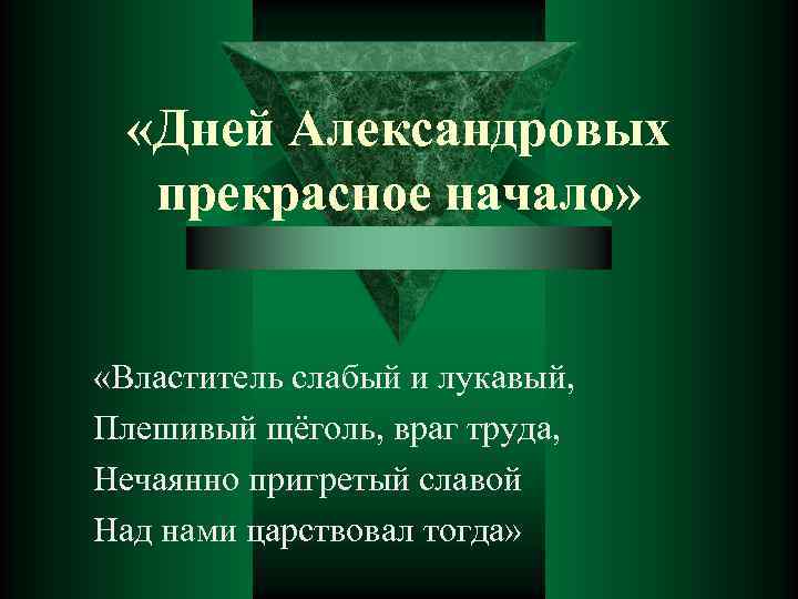  «Дней Александровых прекрасное начало» «Властитель слабый и лукавый, Плешивый щёголь, враг труда, Нечаянно