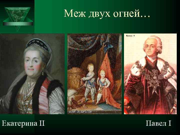 Меж двух огней… Екатерина II Павел I 
