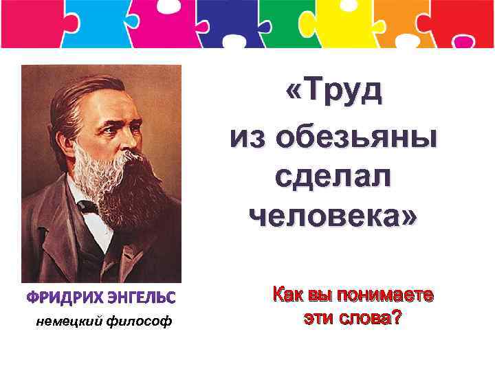  «Труд из обезьяны сделал человека» немецкий философ Как вы понимаете эти слова? 