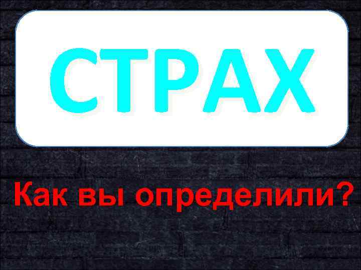 СТРАХ Как вы определили? 