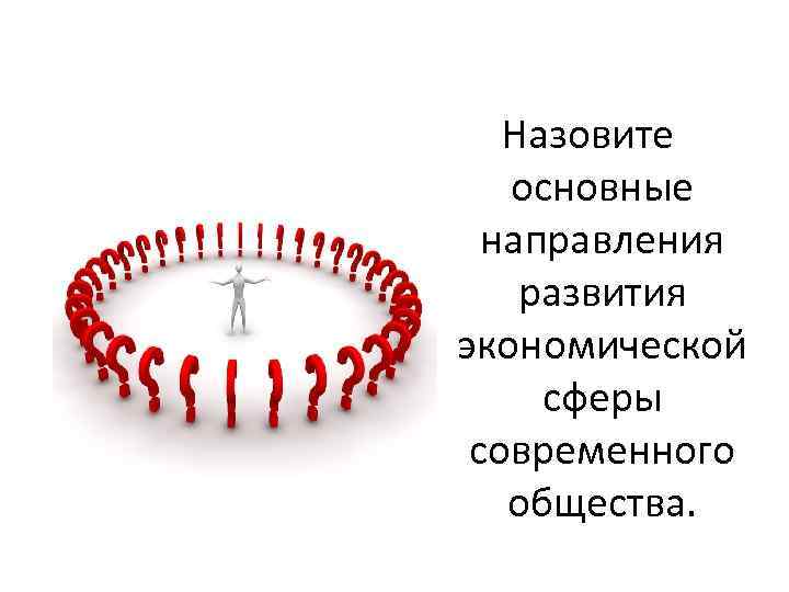 Назовите основные направления развития экономической сферы современного общества. 
