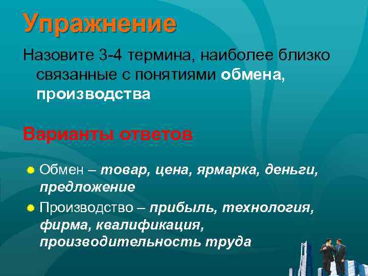 Упражнение Назовите 3 -4 термина, наиболее близко связанные с понятиями обмена, производства Варианты ответов