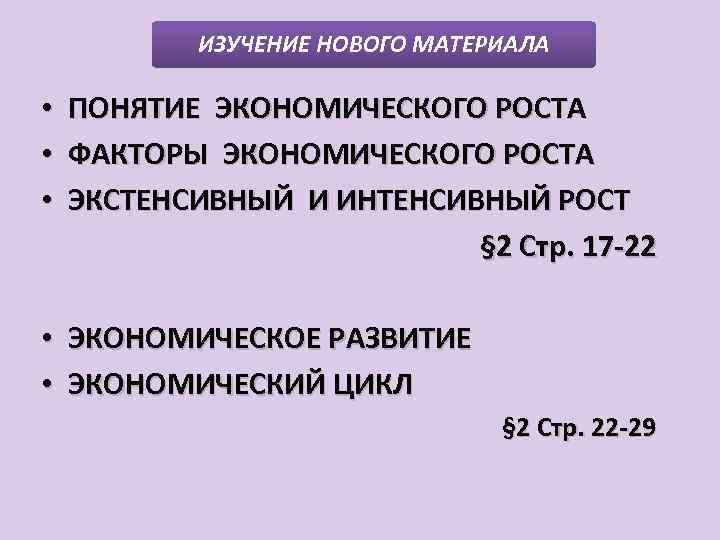 ИЗУЧЕНИЕ НОВОГО МАТЕРИАЛА • ПОНЯТИЕ ЭКОНОМИЧЕСКОГО РОСТА • ФАКТОРЫ ЭКОНОМИЧЕСКОГО РОСТА • ЭКСТЕНСИВНЫЙ И