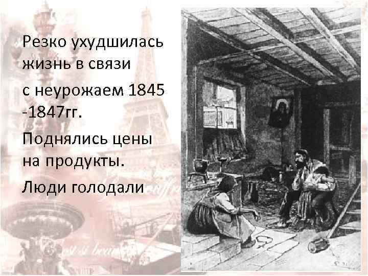 Резко ухудшилась жизнь в связи с неурожаем 1845 -1847 гг. Поднялись цены на продукты.