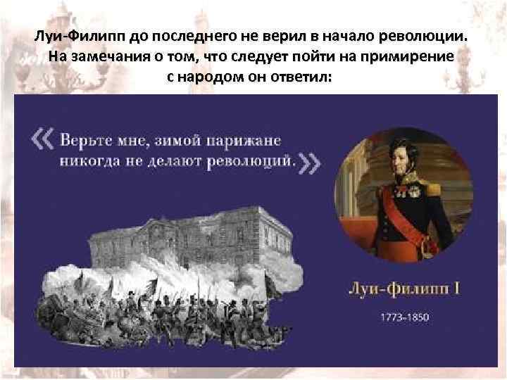 Луи-Филипп до последнего не верил в начало революции. На замечания о том, что следует