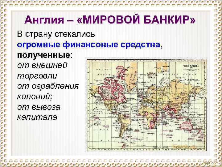 Англия – «МИРОВОЙ БАНКИР» В страну стекались огромные финансовые средства, полученные: от внешней торговли