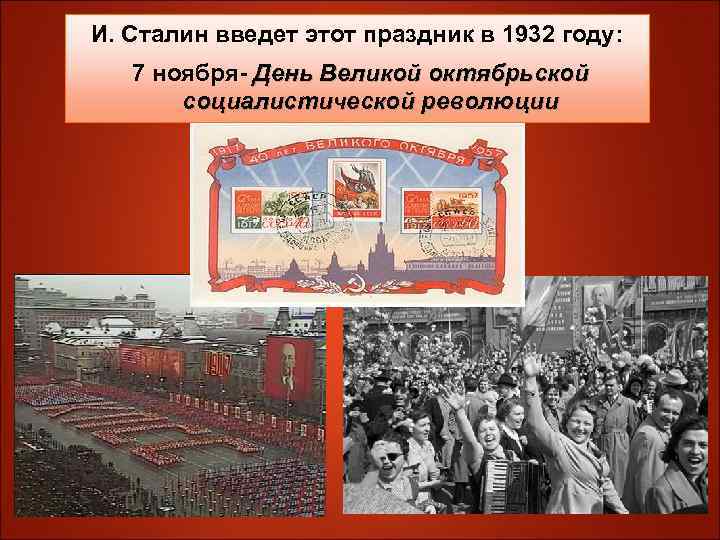 И. Сталин введет этот праздник в 1932 году: 7 ноября- День Великой октябрьской социалистической