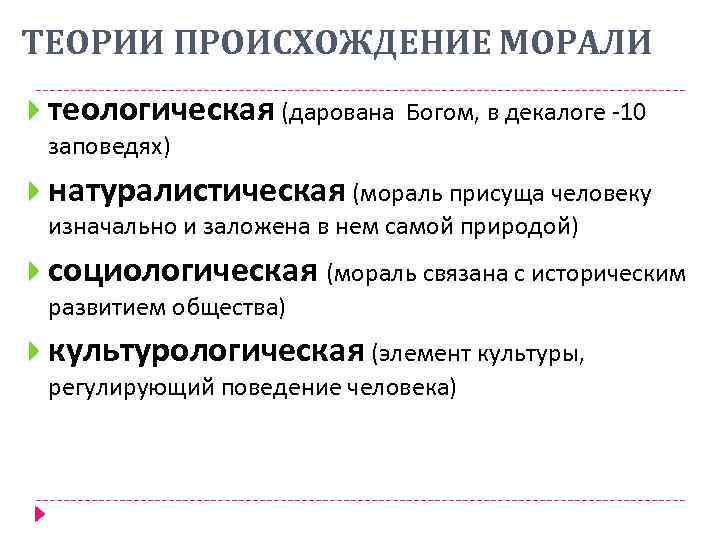 ТЕОРИИ ПРОИСХОЖДЕНИЕ МОРАЛИ теологическая (дарована Богом, в декалоге -10 заповедях) натуралистическая (мораль присуща человеку