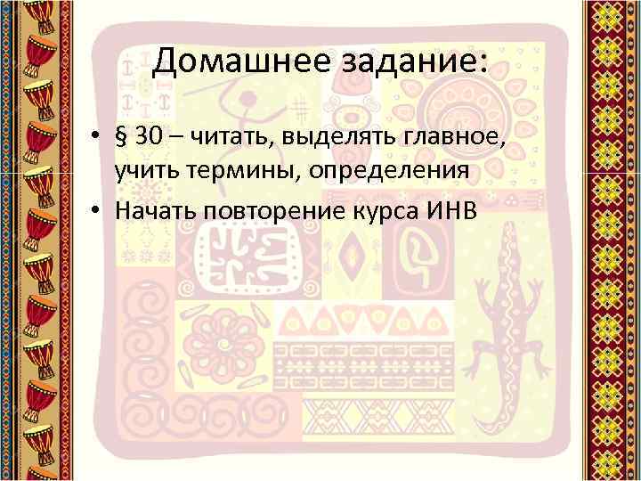 Домашнее задание: • § 30 – читать, выделять главное, учить термины, определения • Начать
