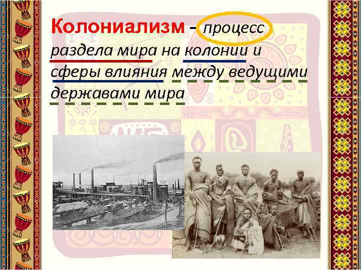 Колониализм – процесс раздела мира на колонии и сферы влияния между ведущими державами мира