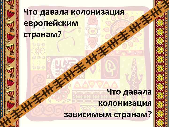 Что давала колонизация европейским странам? Что давала колонизация зависимым странам? 