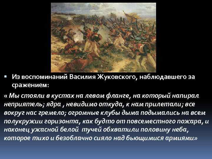  Из воспоминаний Василия Жуковского, наблюдавшего за сражением: « Мы стояли в кустах на