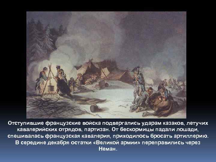 Отступившие французские войска подвергались ударам казаков, летучих кавалерийских отрядов, партизан. От бескормицы падали лошади,