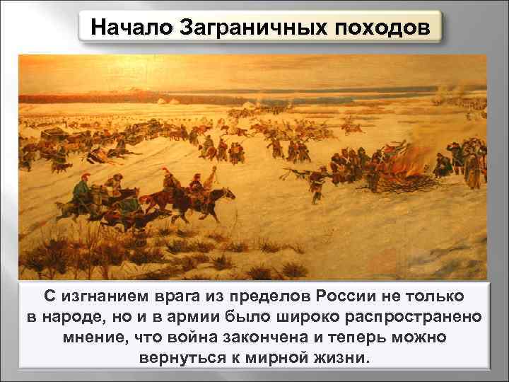 Начало Заграничных походов С изгнанием врага из пределов России не только в народе, но