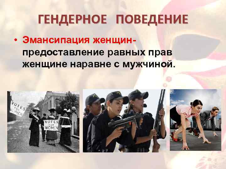 ГЕНДЕРНОЕ ПОВЕДЕНИЕ • Эмансипация женщинпредоставление равных прав женщине наравне с мужчиной. 