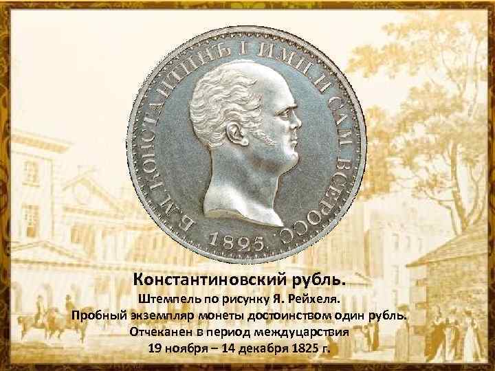 Константиновский рубль. Штемпель по рисунку Я. Рейхеля. Пробный экземпляр монеты достоинством один рубль. Отчеканен