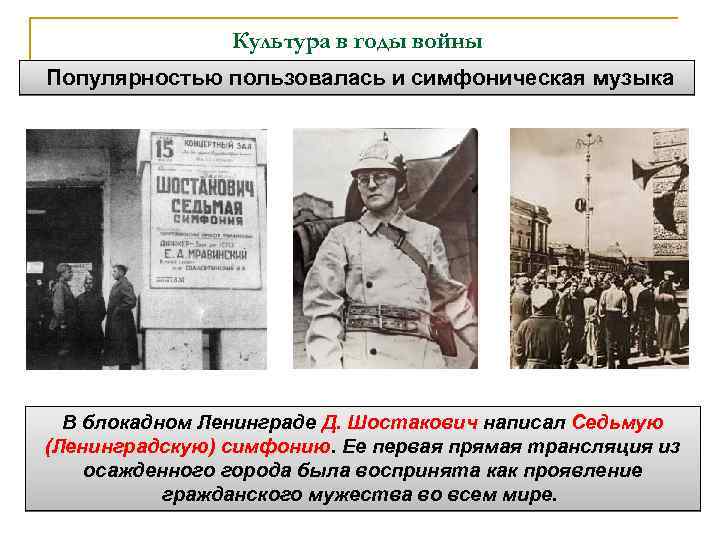 Культура в годы войны Популярностью пользовалась и симфоническая музыка В блокадном Ленинграде Д. Шостакович