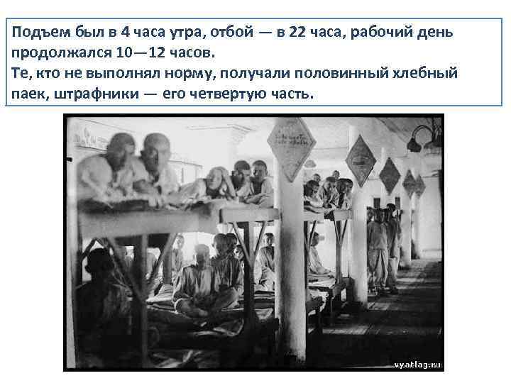 Подъем был в 4 часа утра, отбой — в 22 часа, рабочий день продолжался