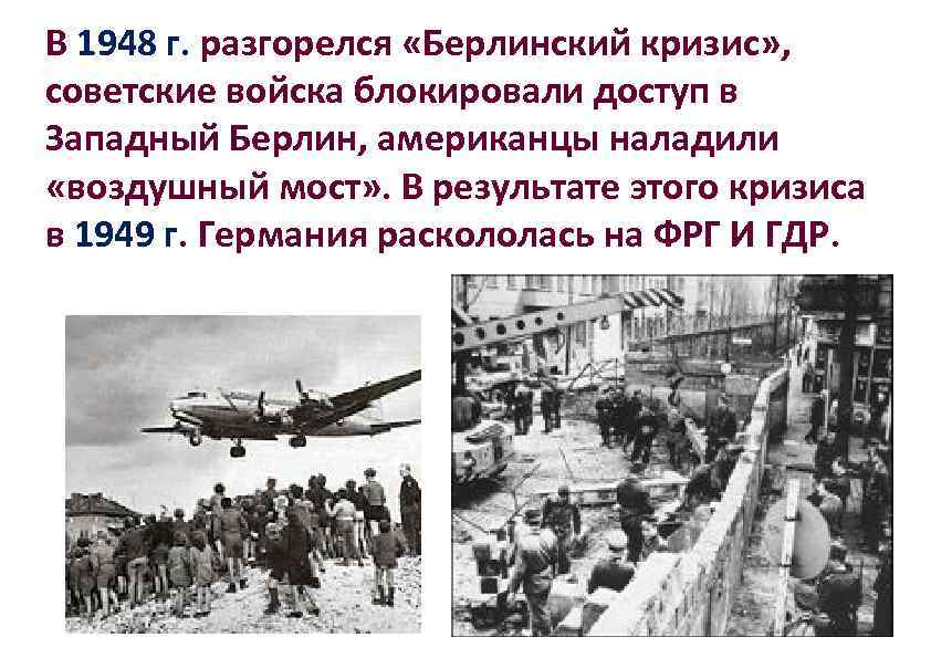 В 1948 г. разгорелся «Берлинский кризис» , советские войска блокировали доступ в Западный Берлин,