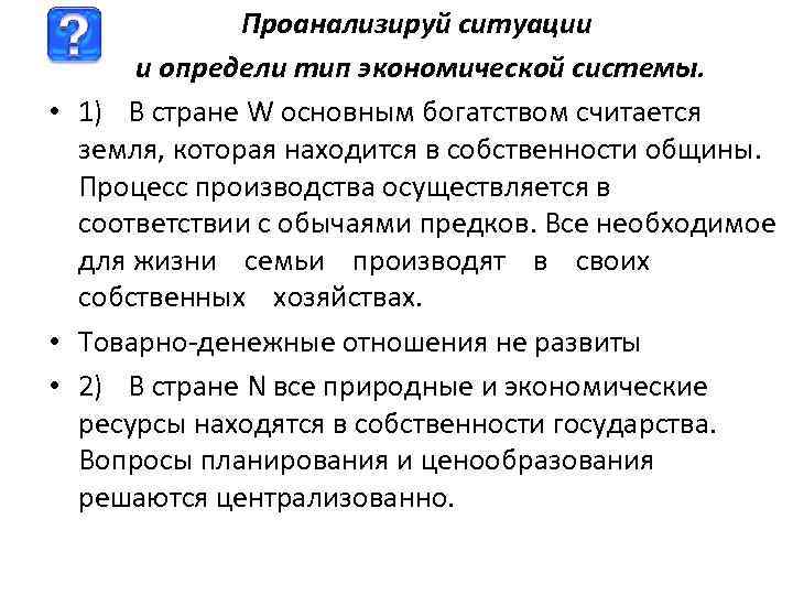 Проанализируй ситуации и определи тип экономической системы. • 1) В стране W основным богатством