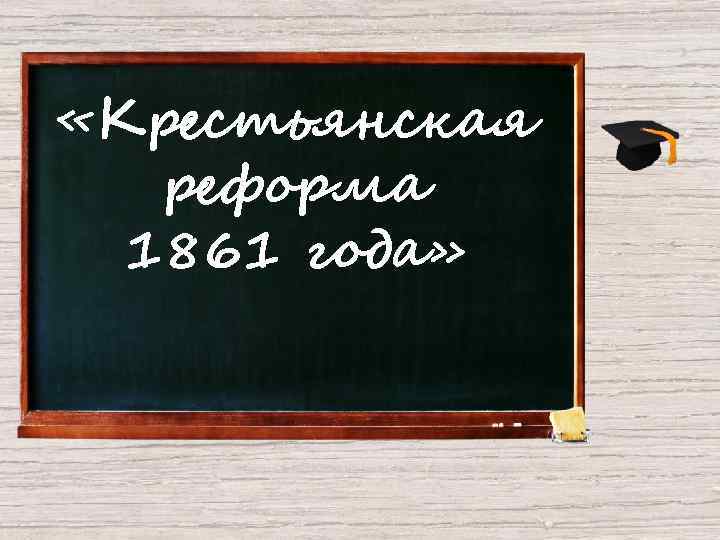 «Крестьянская реформа 1861 года» 