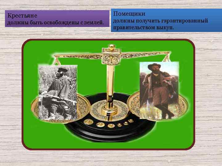 Крестьяне должны быть освобождены с землей. Помещики должны получить гарантированный правительством выкуп. 