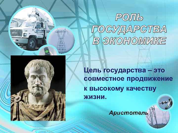 РОЛЬ ГОСУДАРСТВА В ЭКОНОМИКЕ Цель государства – это совместное продвижение к высокому качеству жизни.