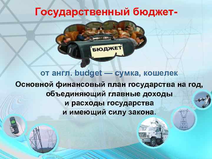 Государственный бюджет- от англ. budget — сумка, кошелек Основной финансовый план государства на год,