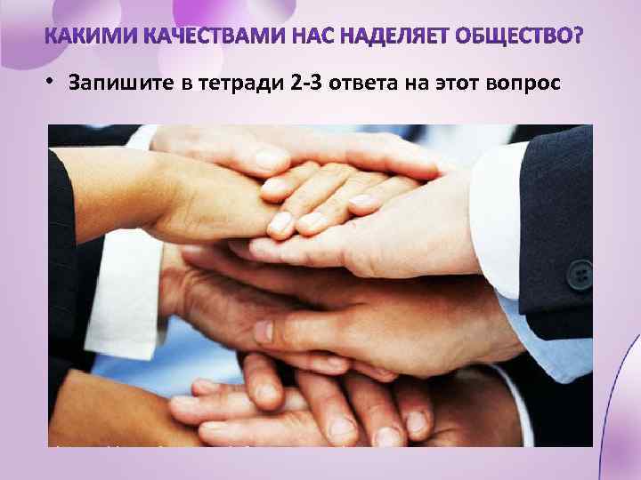  • Запишите в тетради 2 -3 ответа на этот вопрос 