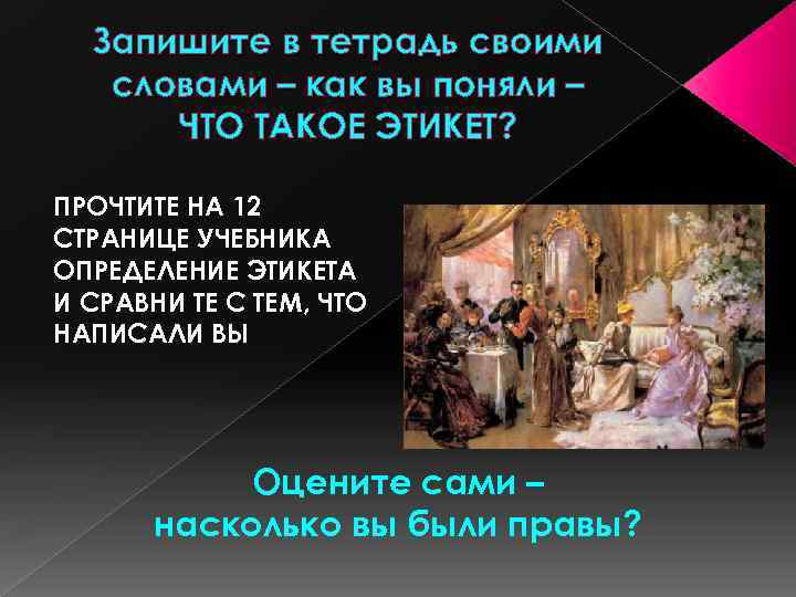 Запишите в тетрадь своими словами – как вы поняли – ЧТО ТАКОЕ ЭТИКЕТ? ПРОЧТИТЕ