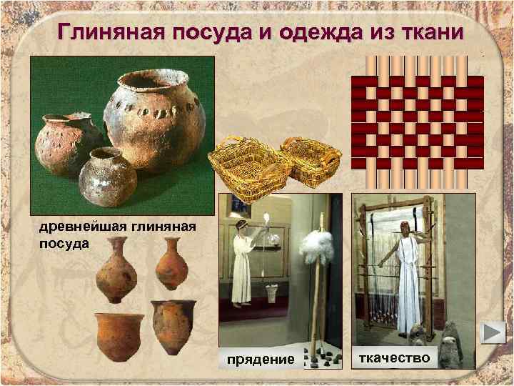 Глиняная посуда и одежда из ткани древнейшая глиняная посуда прядение ткачество 