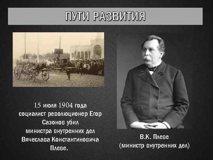 ПУТИ РАЗВИТИЯ 15 июля 1904 года социалист революционер Егор Сазонов убил министра внутренних дел