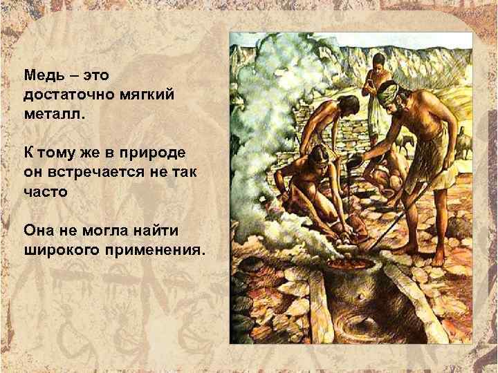Медь – это достаточно мягкий металл. К тому же в природе он встречается не