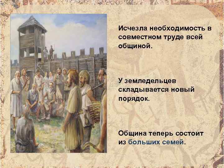 Исчезла необходимость в совместном труде всей общиной. У земледельцев складывается новый порядок. Община теперь