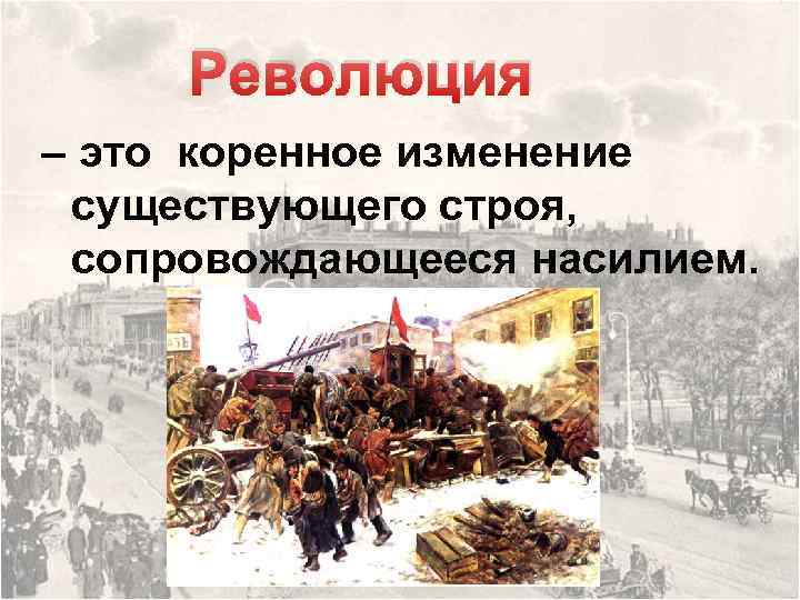 Революция – это коренное изменение существующего строя, сопровождающееся насилием. 