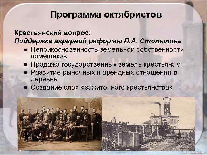 Программа октябристов Крестьянский вопрос: Поддержка аграрной реформы П. А. Столыпина Неприкосновенность земельной собственности помещиков